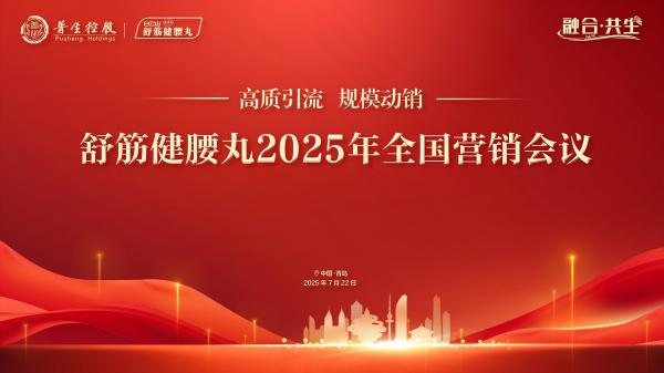 高质引流，规模动销 ▏2025年舒筋健腰丸全国营销会议圆满成功
